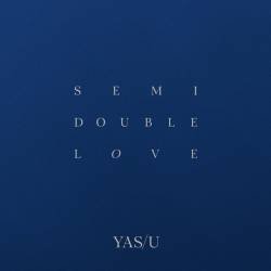 Cover image for the single SEMI DOUBLE LOVE by YAS/U