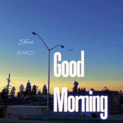 Cover image for the single Good Morning by 19Fresh, DUNK 11