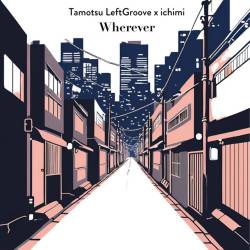 Cover image for the single Wherever by Tamotsu LeftGroove, ichimi