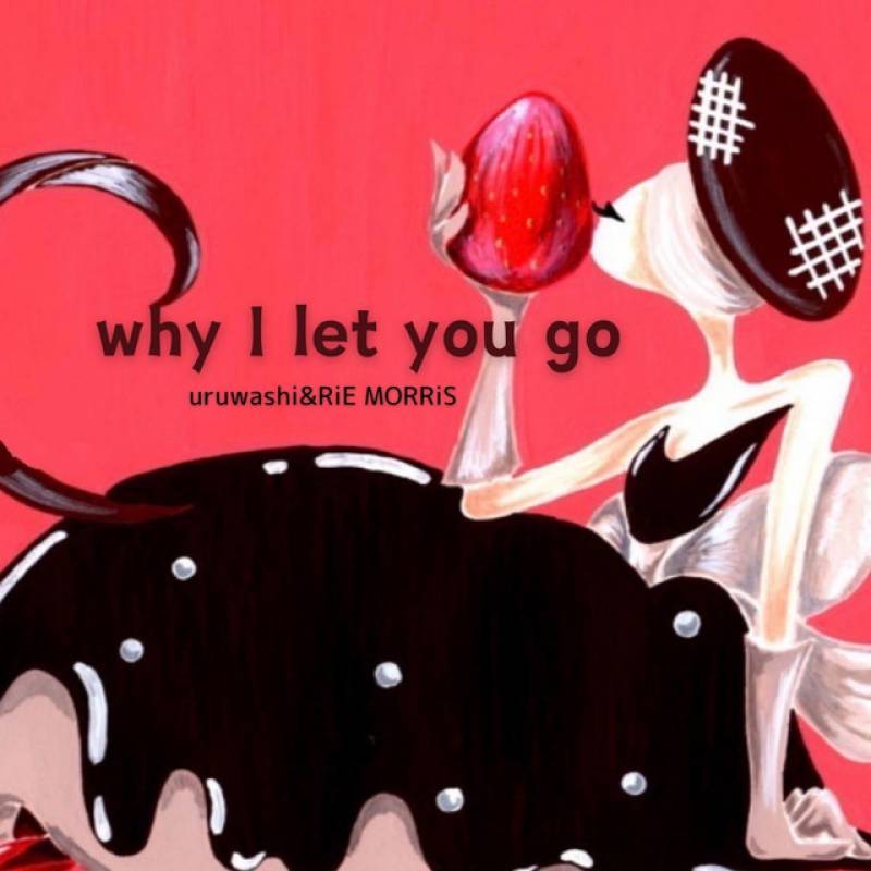 「why I let you go」 single by uruwashi, RiE MORRiS - All Rights Reserved