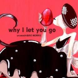 Cover image for the single why I let you go by uruwashi, RiE MORRiS