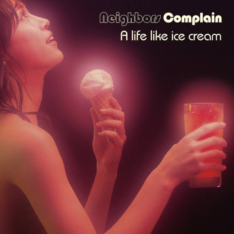 「A Life Like Ice Cream」 album by Neighbors Complain - All Rights Reserved