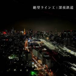 Cover image for the single 深夜鉄道 by 絶望ライン工