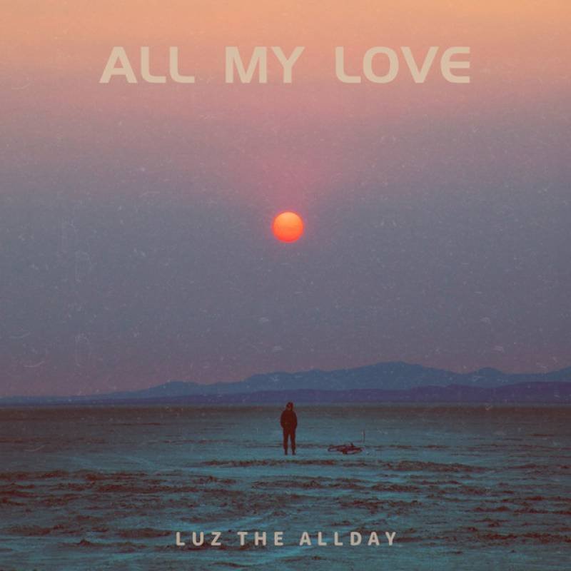 「ALL MY LOVE」 single by Luz The Allday - All Rights Reserved