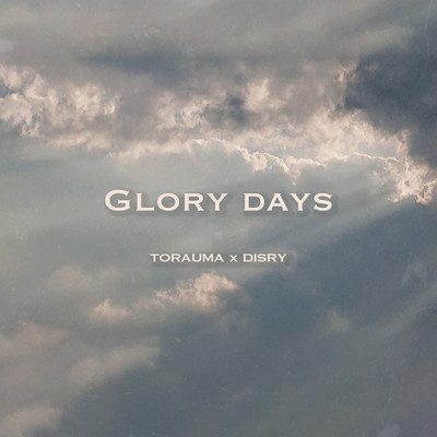 GLORY DAYS (feat. Disry) — TORAUMA